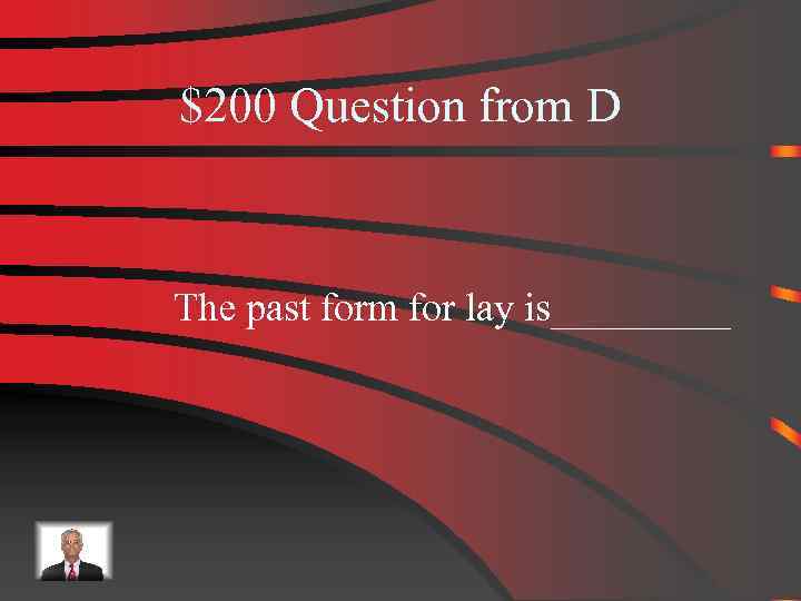 $200 Question from D The past form for lay is_____ 