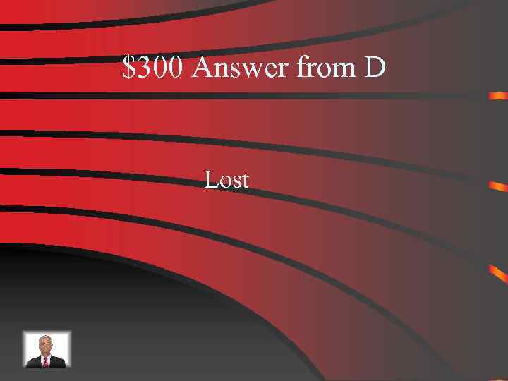 $300 Answer from D Lost 