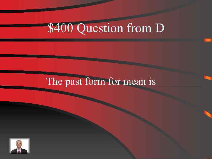 $400 Question from D The past form for mean is_____ 