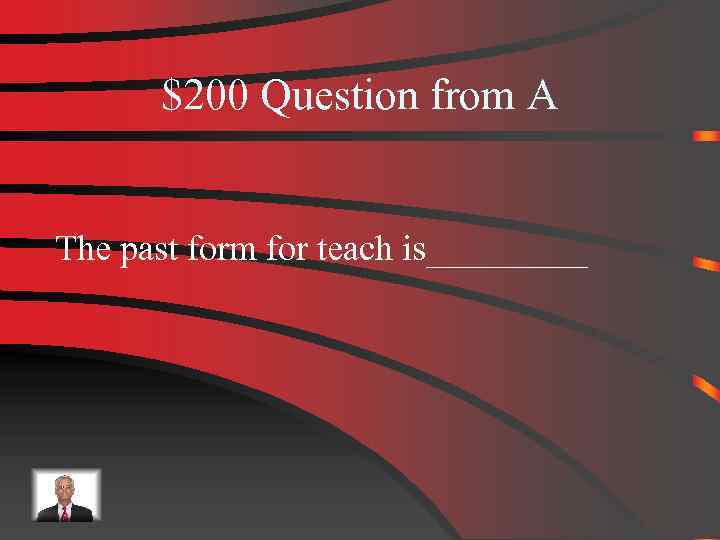 $200 Question from A The past form for teach is_____ 