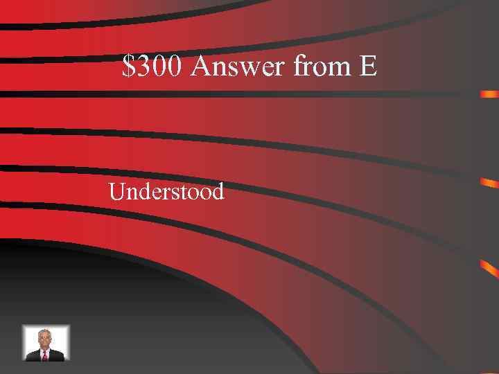 $300 Answer from E Understood 