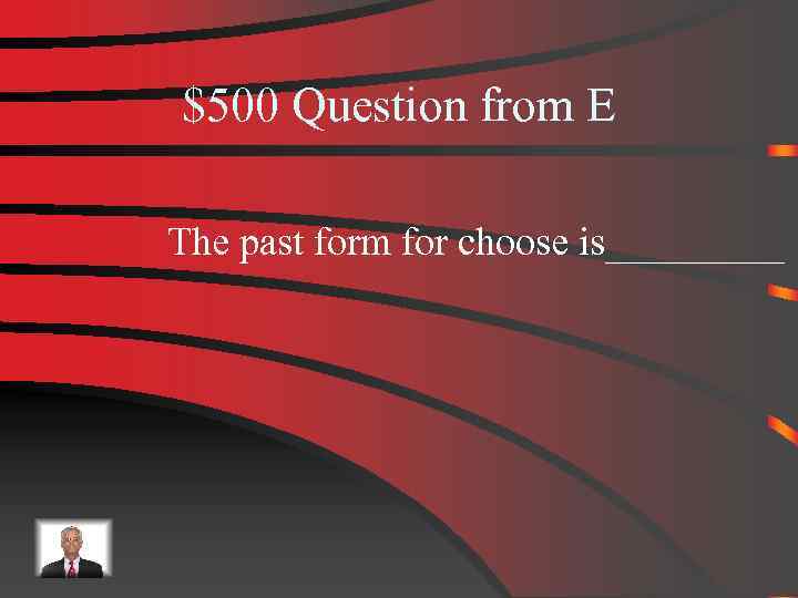 $500 Question from E The past form for choose is_____ 