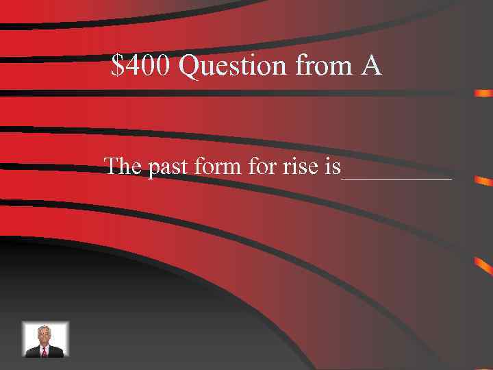 $400 Question from A The past form for rise is_____ 