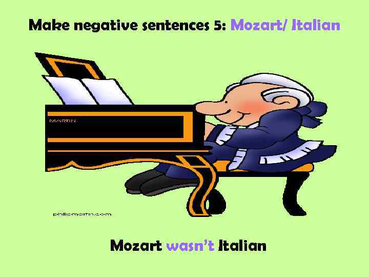 Make negative sentences 5: Mozart/ Italian Mozart wasn’t Italian 