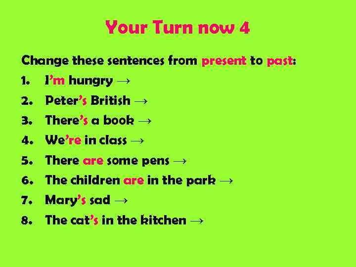 Your Turn now 4 Change these sentences from present to past: 1. I’m hungry