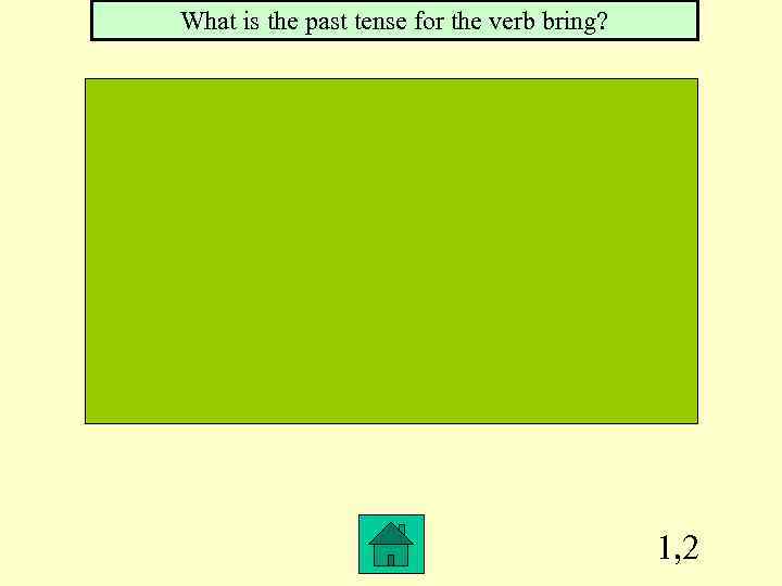 What is the past tense for the verb bring? 1, 2 
