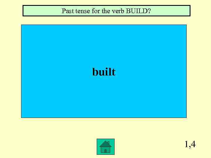 Past tense for the verb BUILD? built 1, 4 