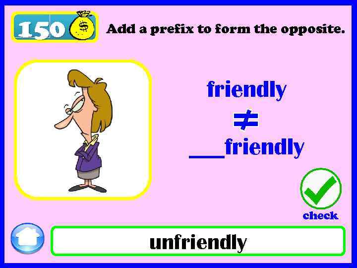 150 Add a prefix to form the opposite. friendly ___friendly check unfriendly 