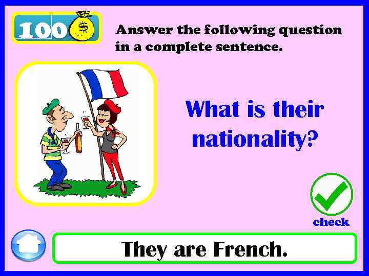 100 Answer the following question in a complete sentence. What is their nationality? check