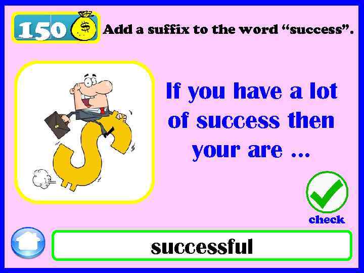 150 Add a suffix to the word “success”. If you have a lot of