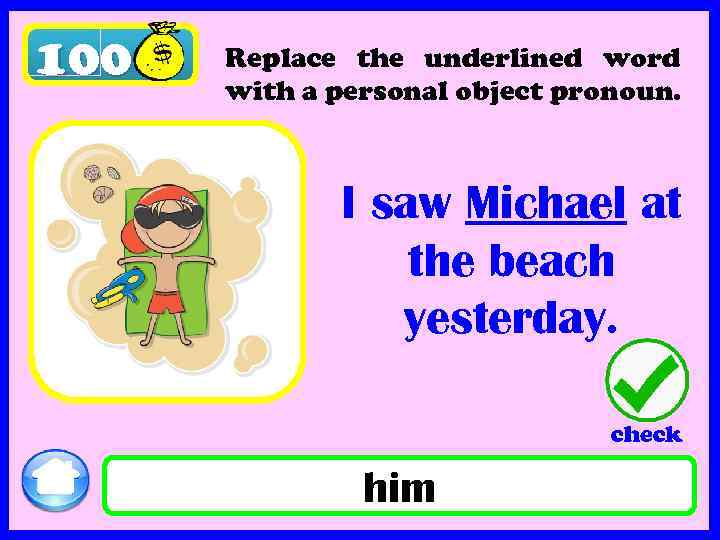 100 Replace the underlined word with a personal object pronoun. I saw Michael at