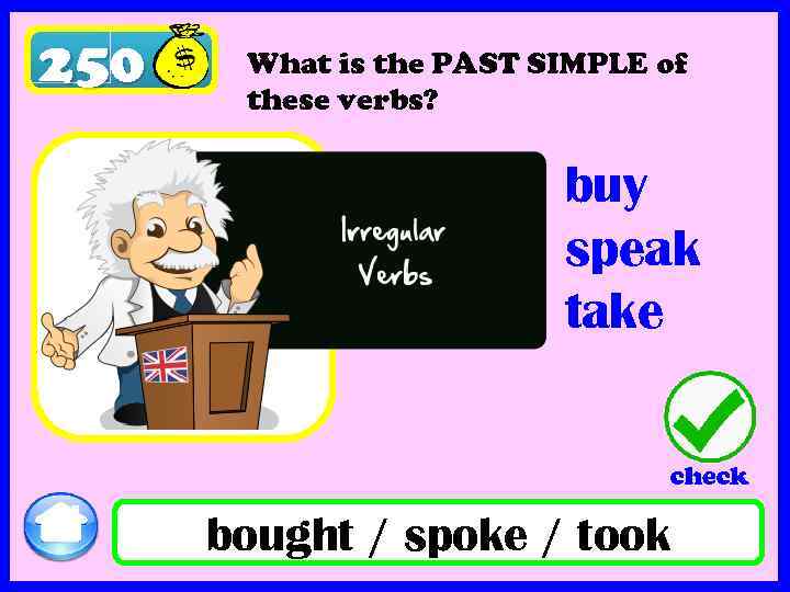 250 What is the PAST SIMPLE of these verbs? buy speak take check bought