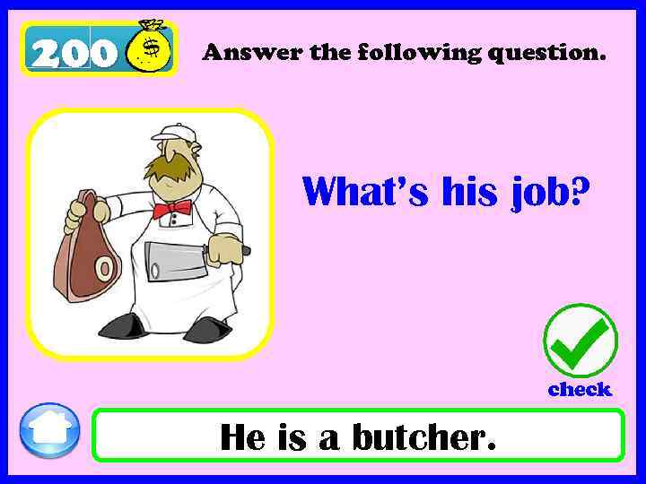 200 Answer the following question. What’s his job? check He is a butcher. 