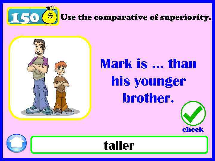 150 Use the comparative of superiority. Mark is … than his younger brother. check