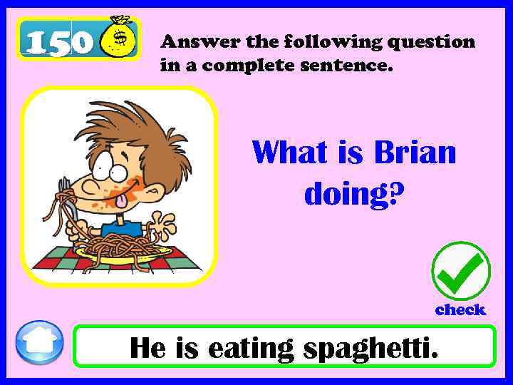 150 Answer the following question in a complete sentence. What is Brian doing? check