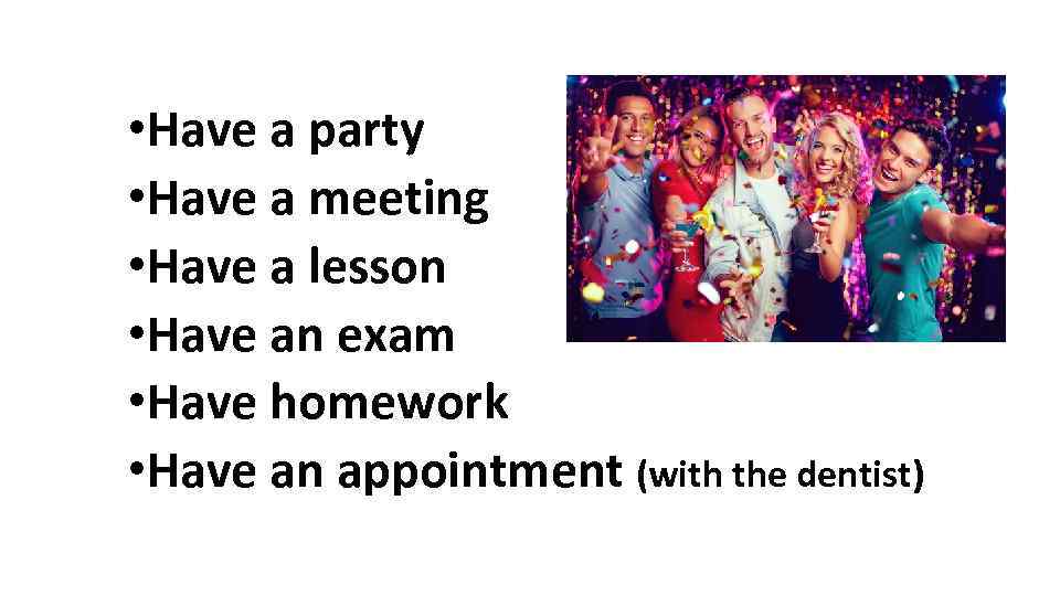  • Have a party • Have a meeting • Have a lesson •