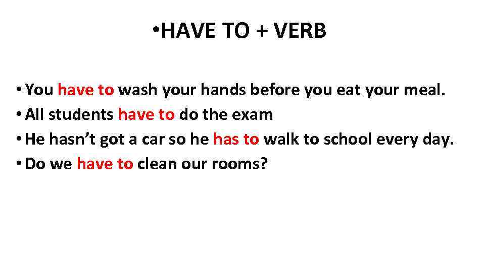  • HAVE TO + VERB • You have to wash your hands before