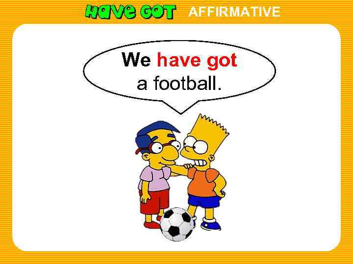 AFFIRMATIVE We have got a football. 