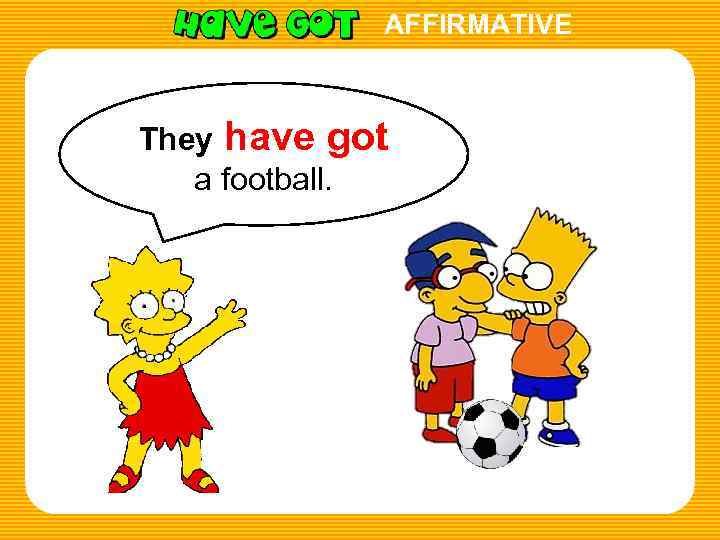 AFFIRMATIVE They have got a football. 