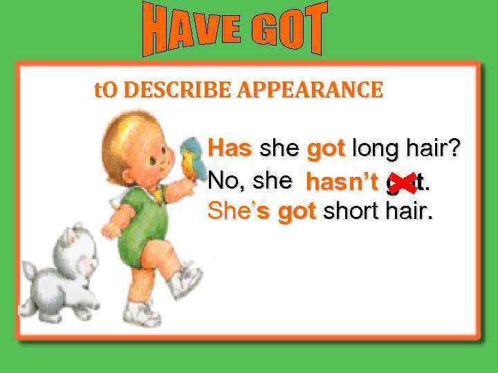 t. O DESCRIBE APPEARANCE Has she got long hair? No, she hasn’t got. She’s