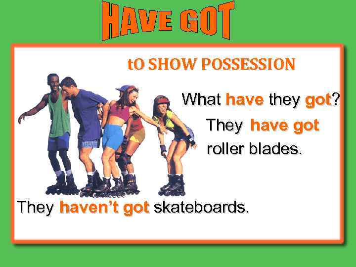 t. O SHOW POSSESSION What have they got? They have got roller blades. They