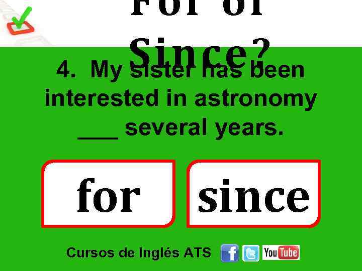 For or Since? My sister has been 4. interested in astronomy ___ several years.