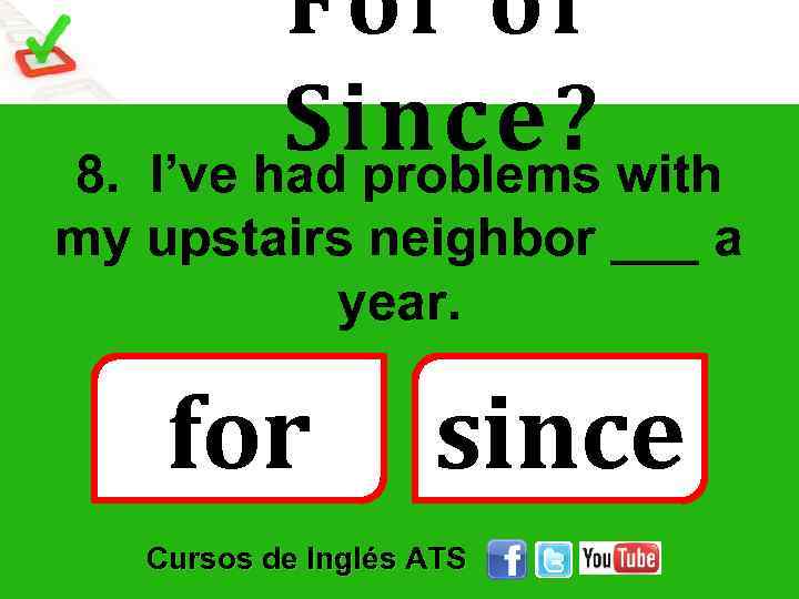 For or Since? with I’ve had problems 8. my upstairs neighbor ___ a year.