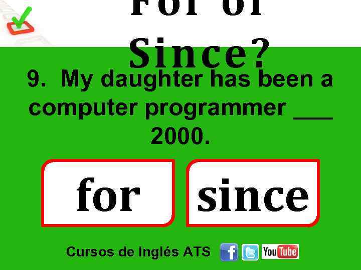 For or Since? a My daughter has been 9. computer programmer ___ 2000. for