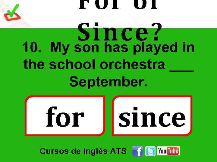 For or Since? in My son has played 10. the school orchestra ___ September.