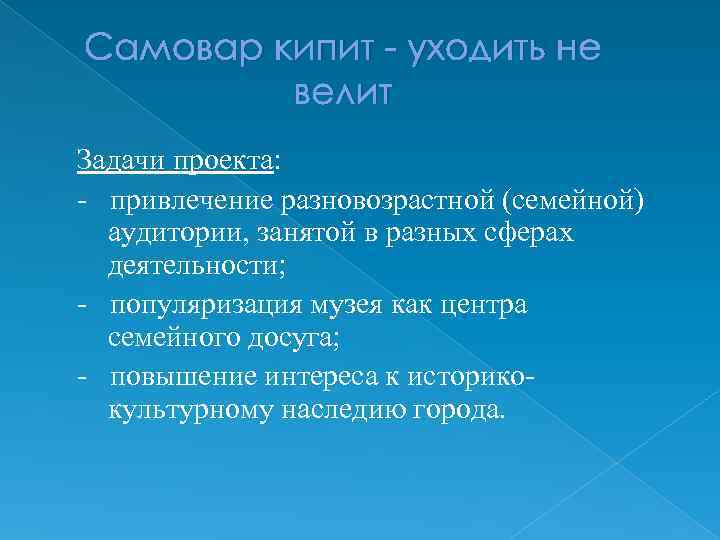 Самовар кипит - уходить не велит Задачи проекта: - привлечение разновозрастной (семейной) аудитории, занятой