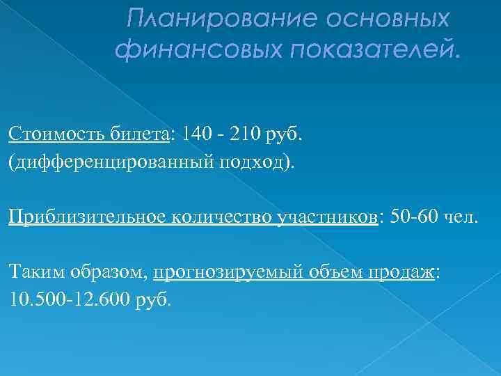 Планирование основных финансовых показателей. Стоимость билета: 140 - 210 руб. (дифференцированный подход). Приблизительное количество