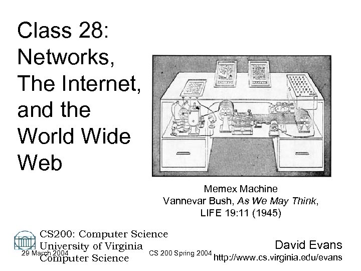 Class 28: Networks, The Internet, and the World Wide Web Memex Machine Vannevar Bush,