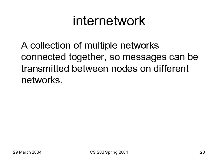 internetwork A collection of multiple networks connected together, so messages can be transmitted between