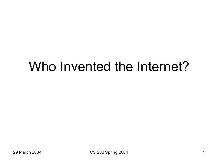 Who Invented the Internet? 29 March 2004 CS 200 Spring 2004 4 