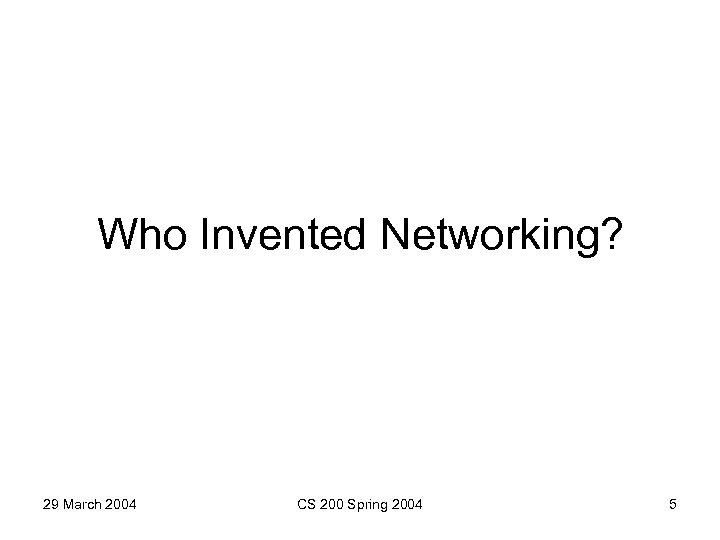 Who Invented Networking? 29 March 2004 CS 200 Spring 2004 5 