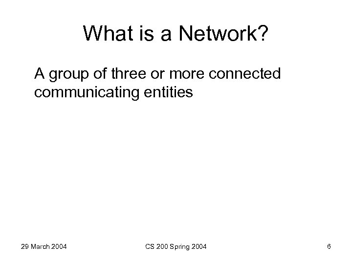 What is a Network? A group of three or more connected communicating entities 29