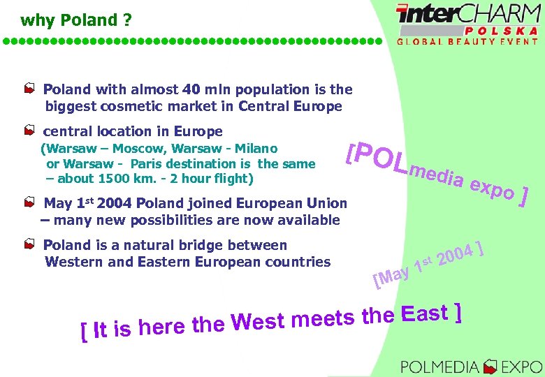 why Poland ? Poland with almost 40 mln population is the biggest cosmetic market