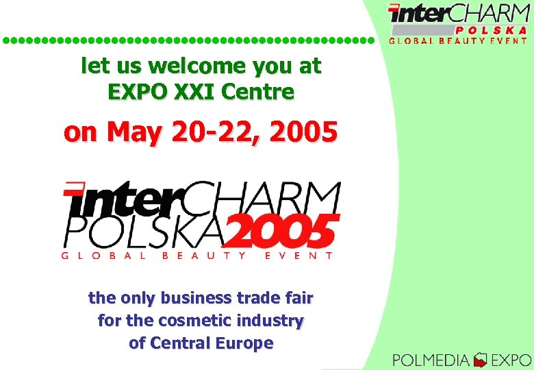 let us welcome you at EXPO XXI Centre on May 20 -22, 2005 the