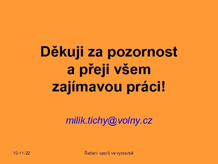 Děkuji za pozornost a přeji všem zajímavou práci! milik. tichy@volny. cz 10 -11 -22