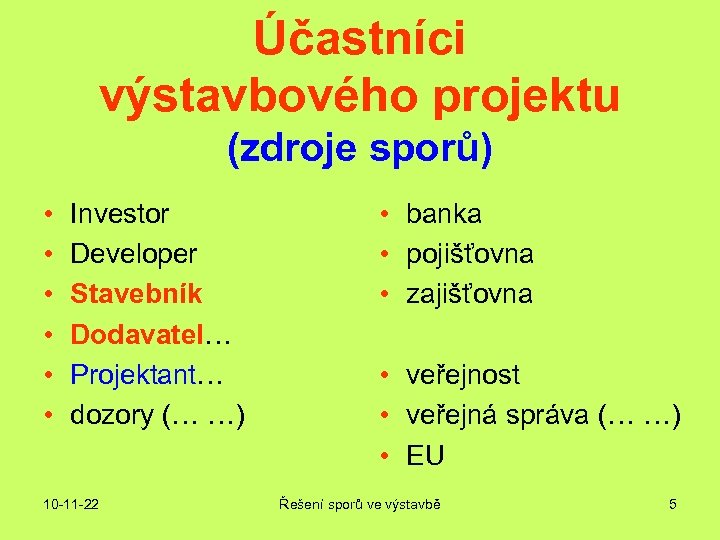 Účastníci výstavbového projektu (zdroje sporů) • • • Investor Developer Stavebník Dodavatel… Projektant… dozory