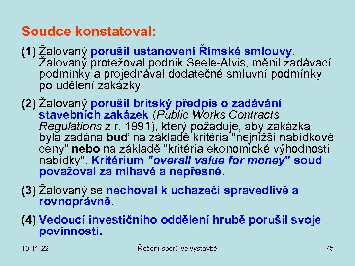 Soudce konstatoval: (1) Žalovaný porušil ustanovení Římské smlouvy. Žalovaný protežoval podnik Seele-Alvis, měnil zadávací