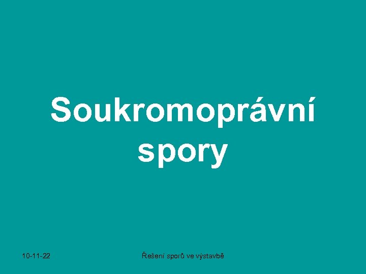 Soukromoprávní spory 10 -11 -22 Řešení sporů ve výstavbě 