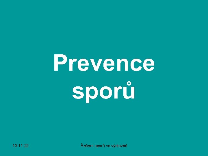 Prevence sporů 10 -11 -22 Řešení sporů ve výstavbě 