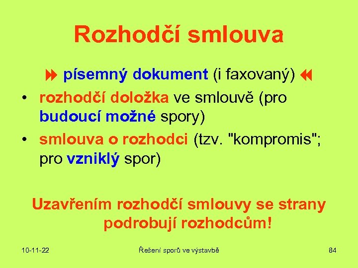 Rozhodčí smlouva písemný dokument (i faxovaný) • rozhodčí doložka ve smlouvě (pro budoucí možné