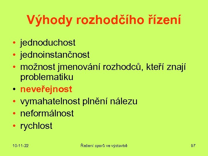 Výhody rozhodčího řízení • jednoduchost • jednoinstančnost • možnost jmenování rozhodců, kteří znají problematiku