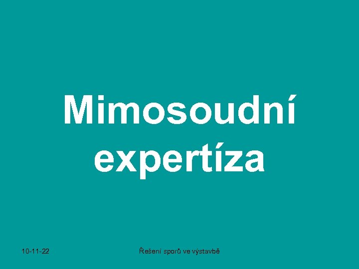 Mimosoudní expertíza 10 -11 -22 Řešení sporů ve výstavbě 