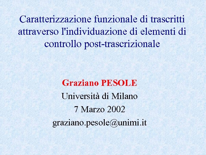 Caratterizzazione funzionale di trascritti attraverso l'individuazione di elementi di controllo post-trascrizionale Graziano PESOLE Università