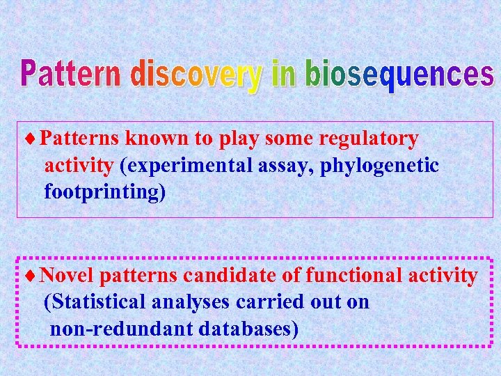 ¨Patterns known to play some regulatory activity (experimental assay, phylogenetic footprinting) ¨Novel patterns candidate