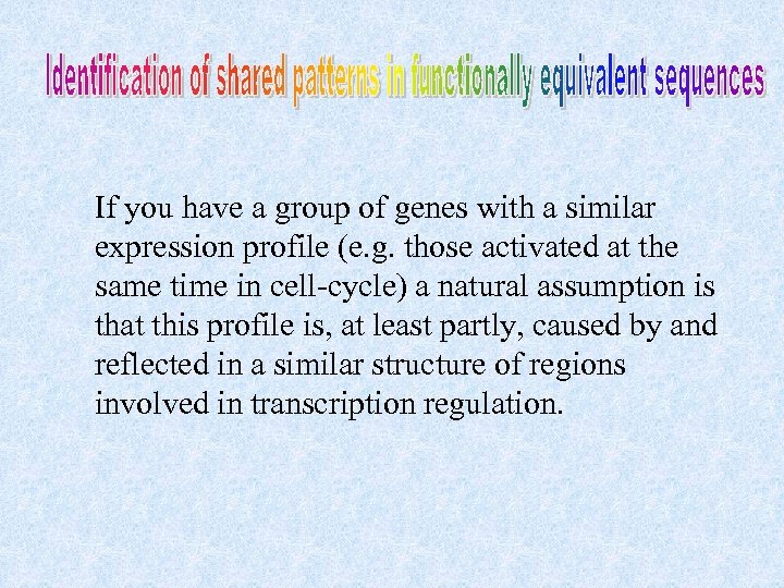 If you have a group of genes with a similar expression profile (e. g.