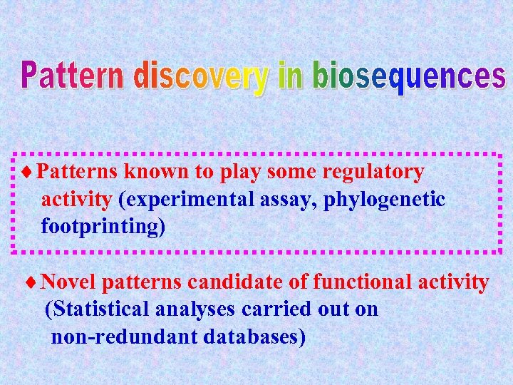 ¨Patterns known to play some regulatory activity (experimental assay, phylogenetic footprinting) ¨Novel patterns candidate